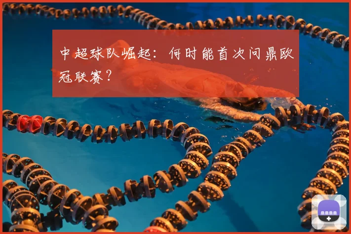 中超球队崛起：何时能首次问鼎欧冠联赛？